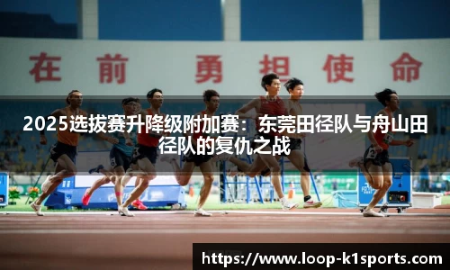 2025选拔赛升降级附加赛：东莞田径队与舟山田径队的复仇之战